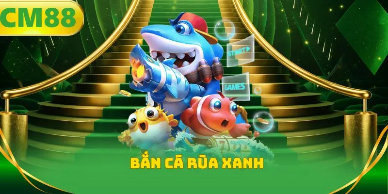 Bắn cá rùa xanh - Bí kíp săn thưởng và mẹo chơi từ cao thủ