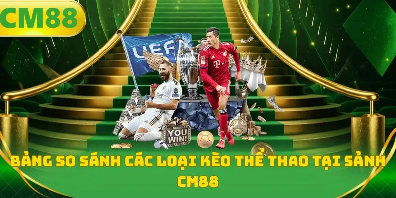 Bảng so sánh các loại kèo thể thao tại sảnh CM88