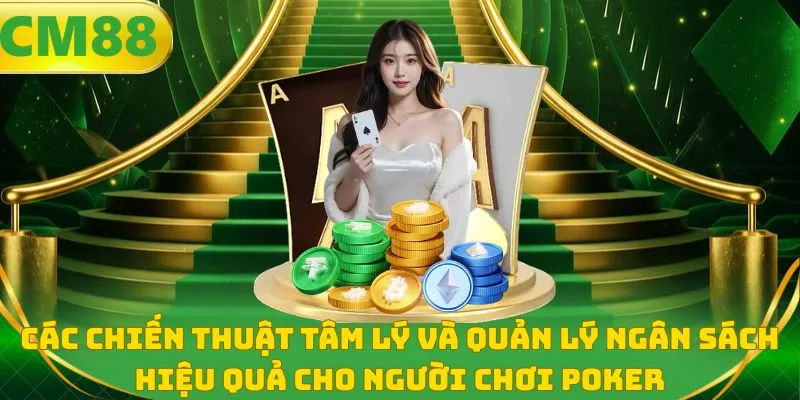 Các chiến thuật tâm lý và quản lý ngân sách hiệu quả cho người chơi Poker