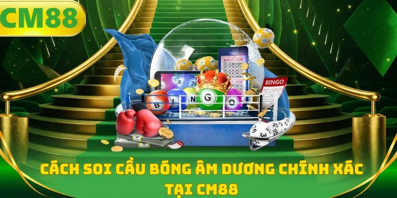 Cách soi cầu bóng âm dương chính xác tại CM88