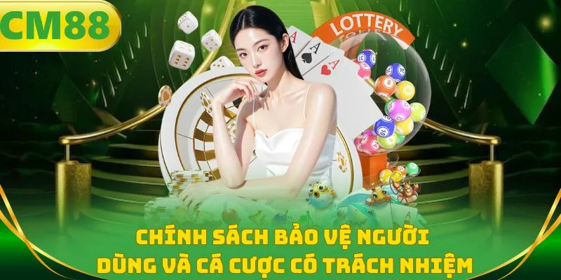 Chính sách bảo vệ người dùng và cá cược có trách nhiệm