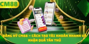 Đăng ký CM88 - Cách tạo tài khoản nhanh và nhận quà tân thủ