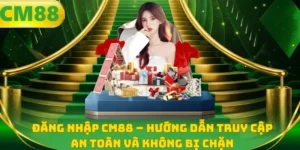 Đăng nhập CM88 - Hướng dẫn truy cập an toàn và không bị chặn