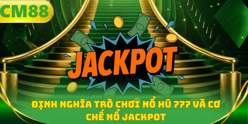 Định nghĩa trò chơi nổ hũ 777 và cơ chế nổ Jackpot