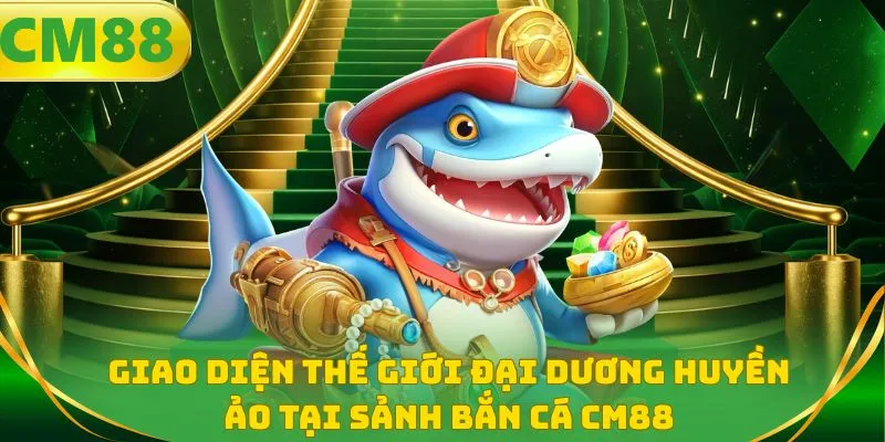 Giao diện thế giới đại dương huyền ảo tại sảnh bắn cá CM88