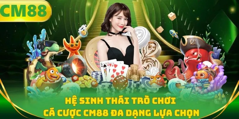 Hệ sinh thái trò chơi cá cược CM88 đa dạng lựa chọn