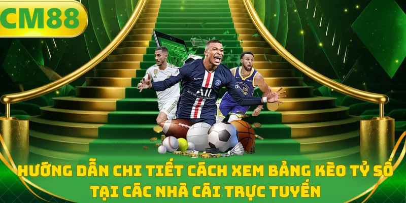 Hướng dẫn chi tiết cách xem bảng kèo tỷ số tại các nhà cái trực tuyến