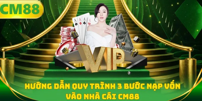 Hướng dẫn quy trình 3 bước nạp vốn vào nhà cái CM88
