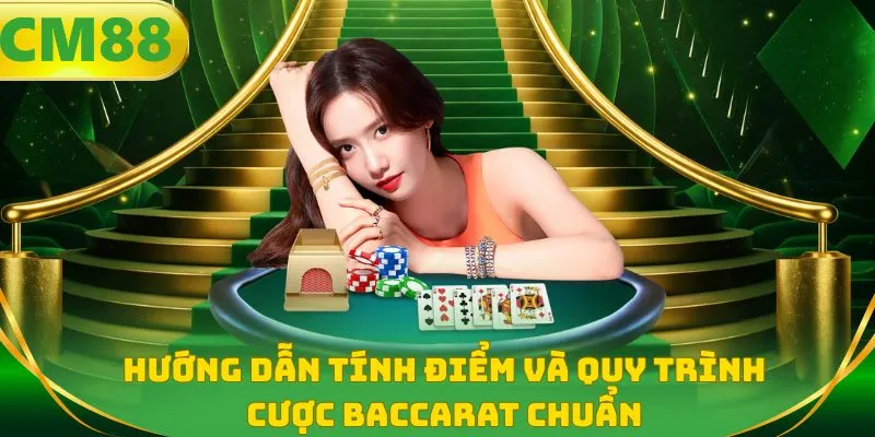 Hướng dẫn tính điểm và quy trình cược Baccarat chuẩn
