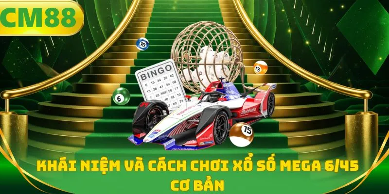 Khái niệm và cách chơi xổ số Mega 6/45 cơ bản