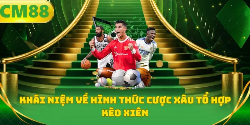 Khái niệm về hình thức cược xâu tổ hợp kèo xiên