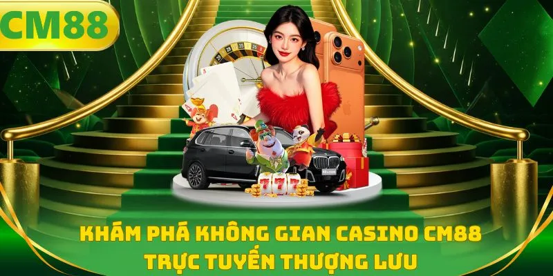 Khám phá không gian Casino CM88 trực tuyến thượng lưu