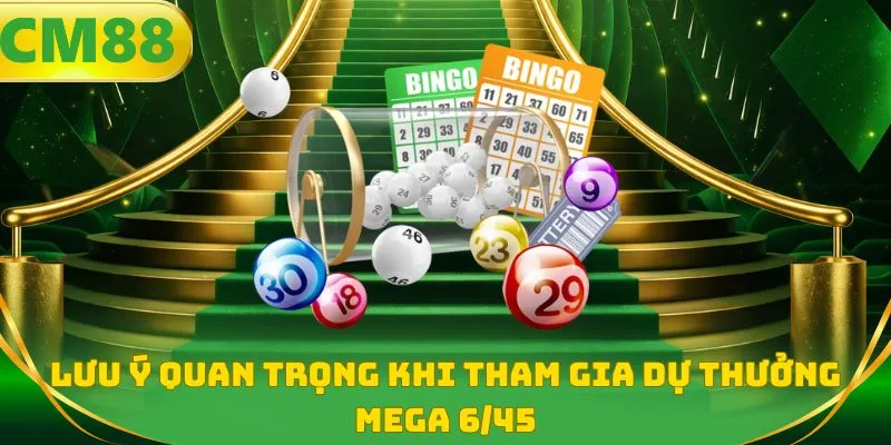 Lưu ý quan trọng khi tham gia dự thưởng Mega 6/45