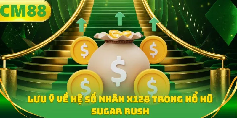 Lưu ý về hệ số nhân x128 trong nổ hũ Sugar Rush