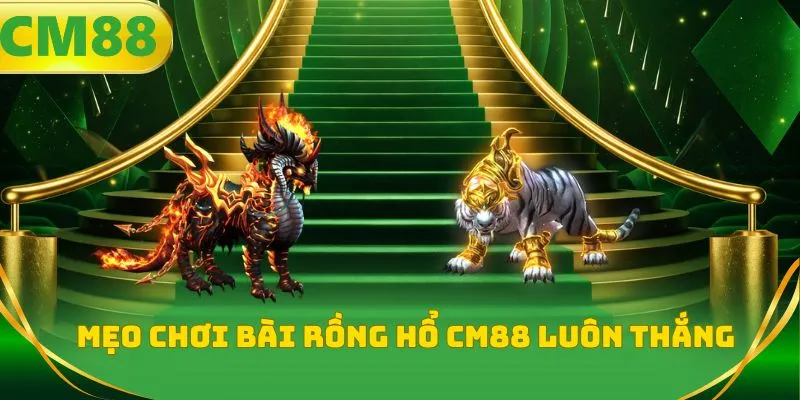 Mẹo chơi bài Rồng hổ CM88 luôn thắng