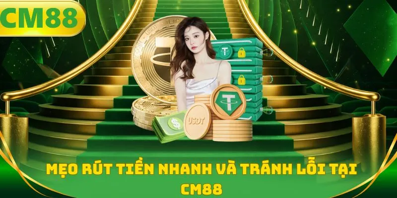 Mẹo rút tiền nhanh và tránh lỗi tại CM88
