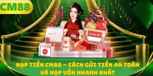 Nạp tiền CM88 - Cách gửi tiền an toàn và nạp vốn nhanh nhất