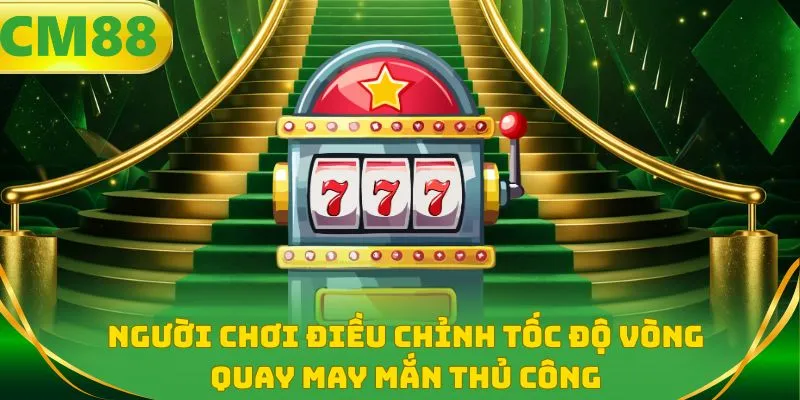 Người chơi điều chỉnh tốc độ vòng quay may mắn thủ công