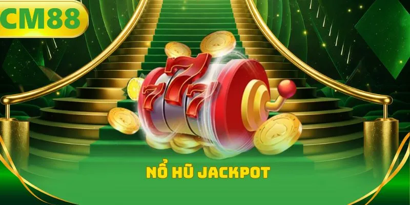 Nổ hũ jackpot - Bí kíp săn giải thưởng lớn từ chuyên gia