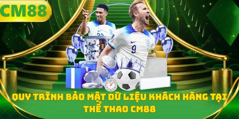 Quy trình bảo mật dữ liệu khách hàng tại thể thao CM88