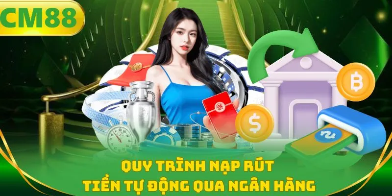Quy trình nạp rút tiền tự động qua ngân hàng