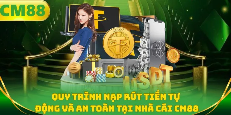 Quy trình nạp rút tiền tự động và an toàn tại nhà cái CM88