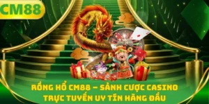 Rồng hổ CM88 - Sảnh cược casino trực tuyến uy tín hàng đầu