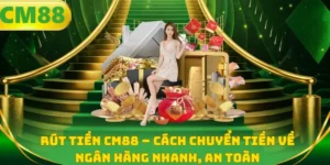 Rút tiền CM88 - Cách chuyển tiền về ngân hàng nhanh, an toàn