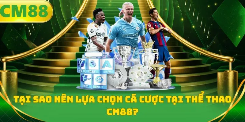 Tại sao nên lựa chọn cá cược tại thể thao CM88?