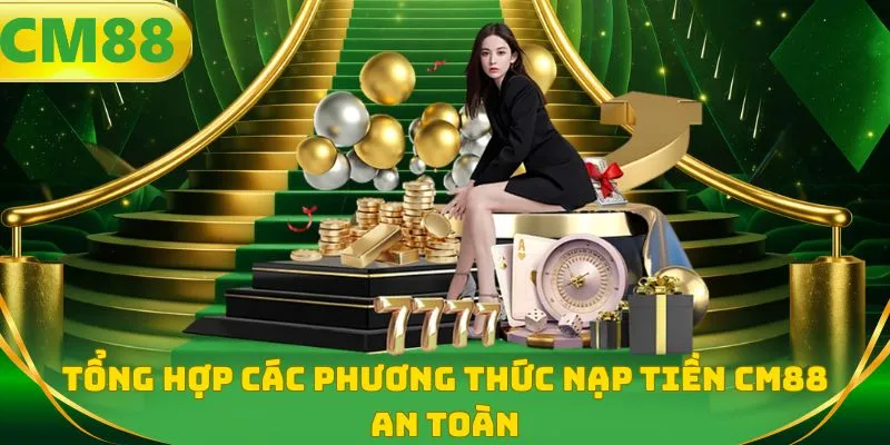 Tổng hợp các phương thức nạp tiền CM88 an toàn